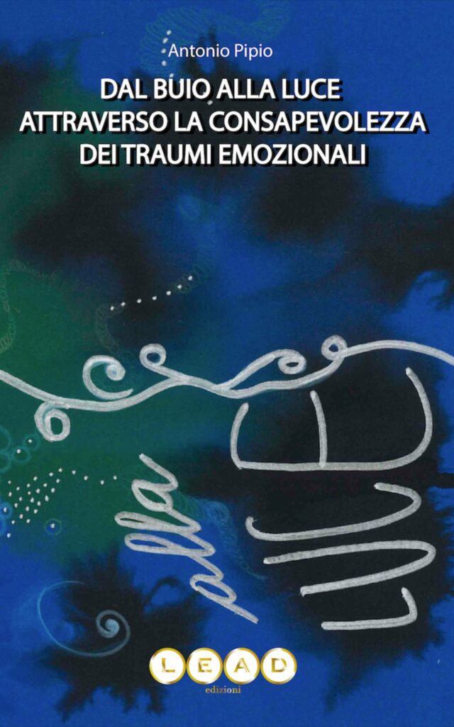 Copertina del libro “Dal buio alla luce attraverso la consapevolezza dei traumi emozionali” di Antonio Pipio – riconoscere e dare valore alle tue parti nascoste