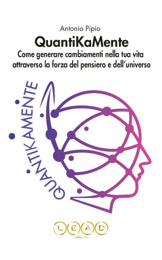 Copertina del libro “QuantiKaMente. Come generare cambiamenti nella tua vita attraverso la forza del pensiero e dell’universo” di Antonio Pipio