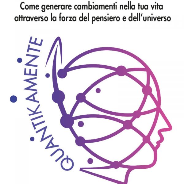 Copertina del libro “QuantiKaMente. Come generare cambiamenti nella tua vita attraverso la forza del pensiero e dell’universo” di Antonio Pipio